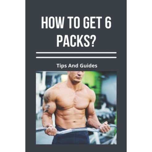 How To Get 6 Packs?: Tips And Guides: How To Get Shredded Abs Paperback, Independently Published, English, 9798742590231
