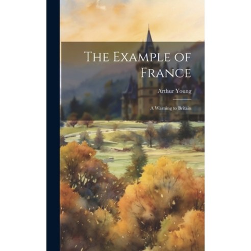 (영문도서) The Example of France: A Warning to Britain Hardcover, Legare Street Press, English, 9781020352614