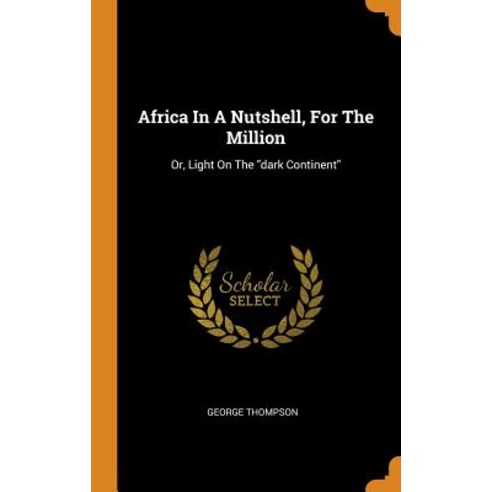 (영문도서) Africa In A Nutshell For The Million: Or Light On The dark Continent Hardcover, Franklin Classics, English, 9780343549497