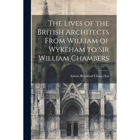 (영문도서) The Lives of the British Architects From William of Wykeham to Sir William Chambers Paperback, Legare Street Press, English, 9781022526723