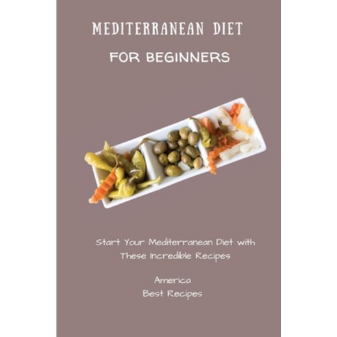 (영문도서) Mediterranean Diet for Beginners: Start Your Mediterranean Diet with These Incredible Recipes Paperback, America Best Recipes, English, 9781802694253