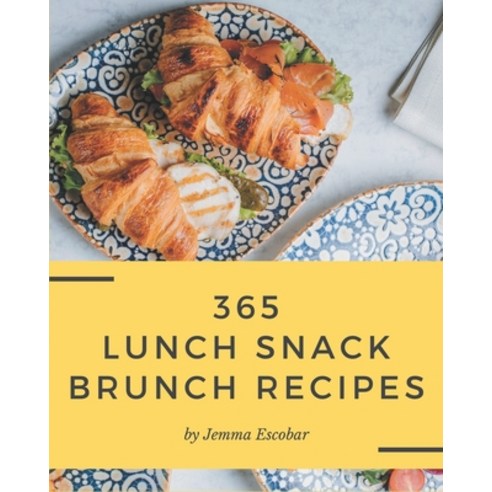 365 Lunch Snack Brunch Recipes: Lunch Snack Brunch Cookbook - All The Best Recipes You Need are Here! Paperback, Independently Published