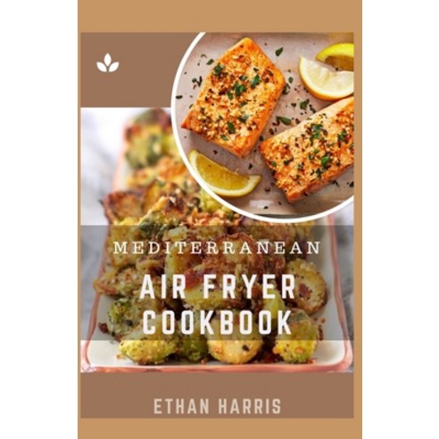Mediterranean Air Fryer Cookbook Paperback, Independently Published, English, 9798744972745