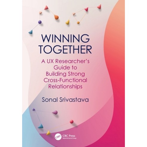 (영문도서) Winning Together: A UX Researcher''s Guide to Building Strong Cross-Functional Relationships Paperback, CRC Press, English, 9781032488356