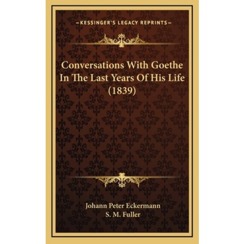 (영문도서) Conversations With Goethe In The Last Years Of His Life (1839) Hardcover, Kessinger Publishing, English, 9781164800491
