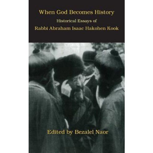 When God Becomes History: Historical Essays of Rabbi Abraham Isaac Hakohen Kook Hardcover, Kodesh Press L.L.C.