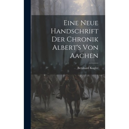 (영문도서) Eine Neue Handschrift Der Chronik Albert''s Von Aachen Hardcover, Legare Street Press, English, 9781021000699