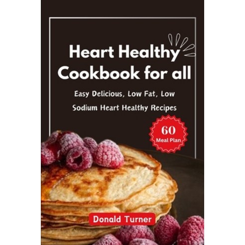 (영문도서) Heart Healthy Cookbook for all: Easy Delicious Low Fat Low Sodium Heart Healthy Recipes Paperback, Independently Published, English, 9798882812910