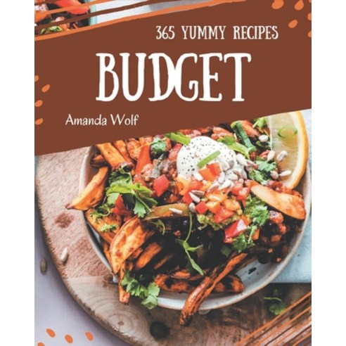 365 Yummy Budget Recipes: Greatest Yummy Budget Cookbook of All Time Paperback, Independently Published