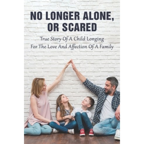 (영문도서) No Longer Alone Or Scared: True Story Of A Child Longing For The Love And Affection Of A Fam... Paperback, Independently Published, English, 9798538839414