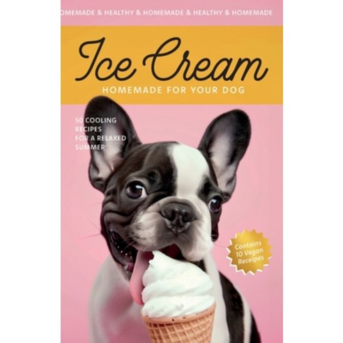 (영문도서) Ice Cream for your Dog: 50 Cooling Recipes for a Relaxed Summer Paperback, Independently Published, English, 9798324731496