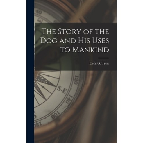 (영문도서) The Story of the Dog and His Uses to Mankind Hardcover, Hassell Street Press, English, 9781013443718
