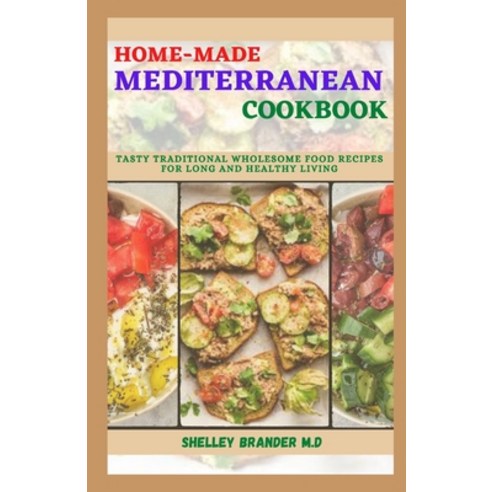 Home-Made Mediterranean Cookbook: Tasty Traditional Wholesome Food Recipes For Long And Healthy Living Paperback, Independently Published, English, 9798713065713