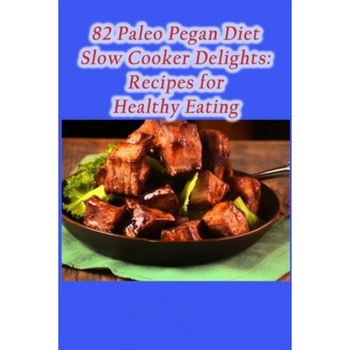 (영문도서) 82 Paleo Pegan Diet Slow Cooker Delights: Recipes for Healthy Eating Paperback, Independently Published, English, 9798864925270