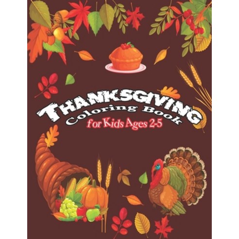 Thanksgiving Coloring Book for Kids Ages 2-5: A Collection of Fun and Easy Happy Thanksgiving Day Co... Paperback, Independently Published, English, 9798567824856