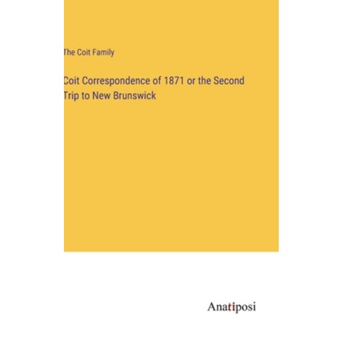 (영문도서) Coit Correspondence of 1871 or the Second Trip to New Brunswick Hardcover, Anatiposi Verlag, English, 9783382811372