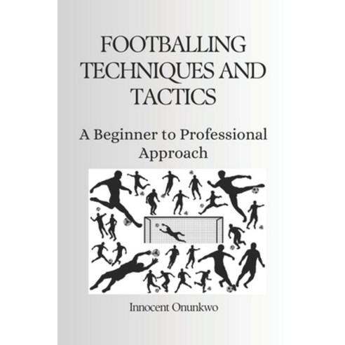 (영문도서) Footballing Techniques and Tactics: A Beginner to Professional Approach Paperback, Independently Published, English, 9798879536751