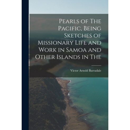 (영문도서) Pearls of The Pacific Being Sketches of Missionary Life and Work in Samoa and Other Islands ... Paperback, Legare Street Press, English, 9781017093223