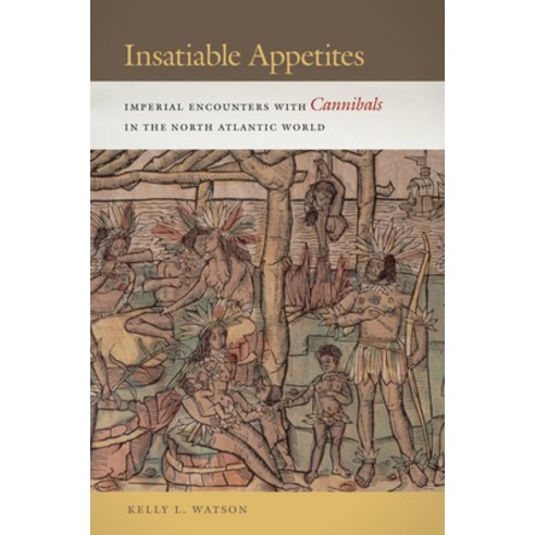 (영문도서) Insatiable Appetites: Imperial Encounters with Cannibals in the North Atlantic World Paperback, New York University Press, English, 9781479877652