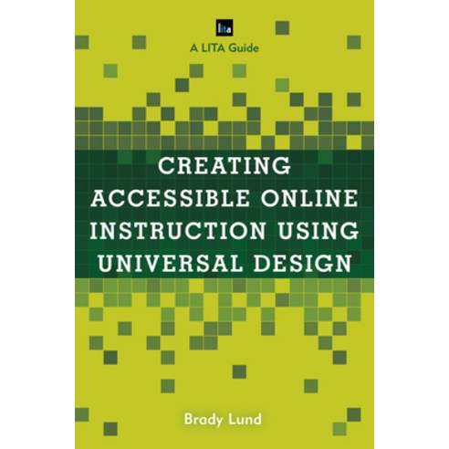 Creating Accessible Online Instruction Using Universal Design Principles: A Lita Guide Hardcover, Rowman & Littlefield Publishers