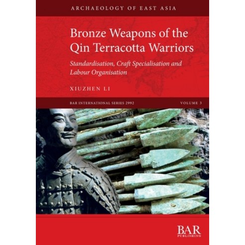 Bronze Weapons of the Qin Terracotta Warriors: Standardisation craft specialisation and labour orga... Paperback, British Archaeological Reports (Oxford Ltd