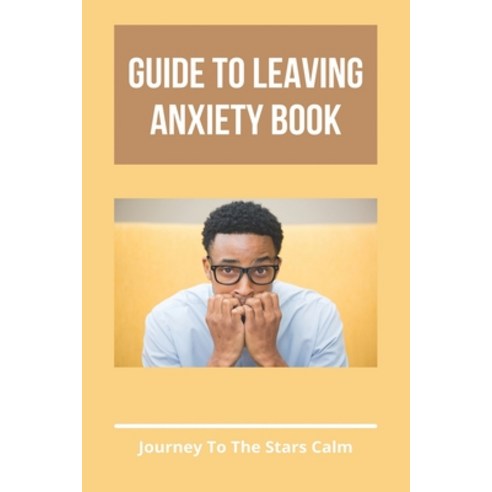 Guide To Leaving Anxiety Book: Journey To The Stars Calm: Symptoms Of Separation Anxiety Paperback, Independently Published, English, 9798740158297