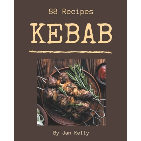 88 Kebab Recipes: Make Cooking at Home Easier with Kebab Cookbook! Paperback, Independently Published