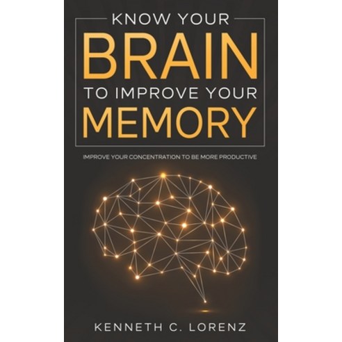 Know Your Brain To Improve Your Memory: Improve your Concentration to Be More Productive Paperback, Independently Published, English, 9798595058094