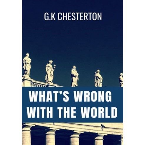 WHAT''S WRONG WITH THE WORLD - G.K Chesterton: Classic Edition Paperback, Independently Published