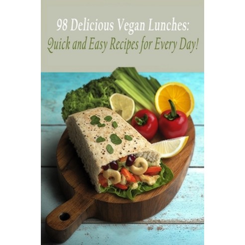 (영문도서) 98 Delicious Vegan Lunches: Quick and Easy Recipes for Every Day! Paperback, Independently Published, English, 9798851850066