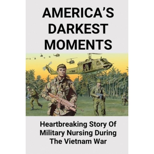 (영문도서) America''s Darkest Moments: Heartbreaking Story Of Military Nursing During The Vietnam War: St... Paperback, Independently Published, English, 9798512606445