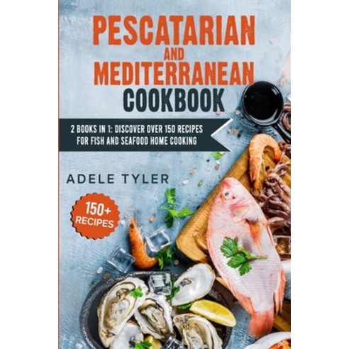 Pescatarian Mediterranean Cookbook: 2 Books In 1: Discover Over 150 Recipes For Fish And Seafood Hom... Paperback, Independently Published, English, 9798714826108