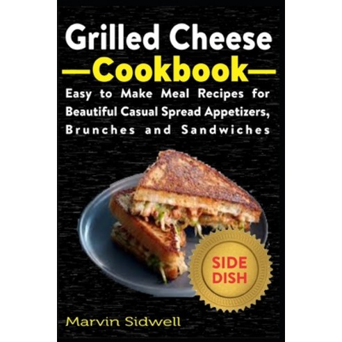 Grilled Cheese Cookbook: Easy to Make Meal Recipes for Beautiful Casual Spread Appetizers Brunches ... Paperback, Independently Published, English, 9798597555768