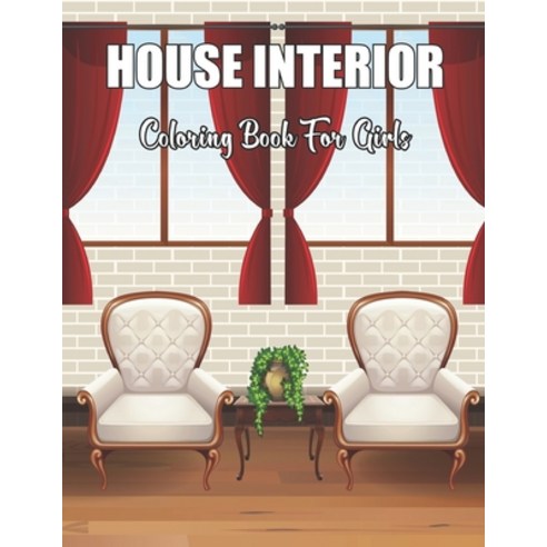House Interior Coloring Book For Girls: Adult Coloring Book with Modern Decorated Home Interior And ... Paperback, Independently Published, English, 9798701591088