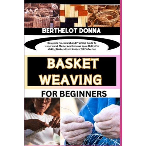 (영문도서) Basket Weaving for Beginners: Complete Procedural And Practical Guide To Understand Master A... Paperback, Independently Published, English, 9798868253201