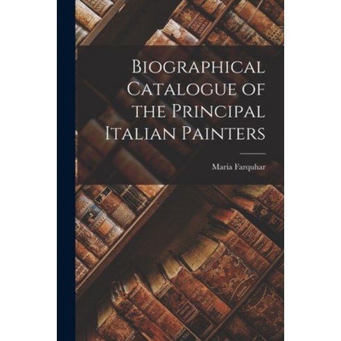 (영문도서) Biographical Catalogue of the Principal Italian Painters Paperback, Legare Street Press, English, 9781016927918