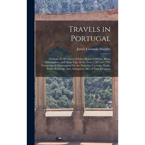 (영문도서) Travels in Portugal: Through the Provinces of Entre Douro E Minho Beira Estremadura and Al... Hardcover, Legare Street Press, English, 9781016487313