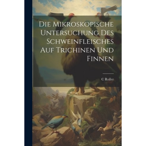 (영문도서) Die Mikroskopische Untersuchung Des Schweinfleisches Auf Trichinen Und Finnen Paperback, Legare Street Press, English, 9781021714749