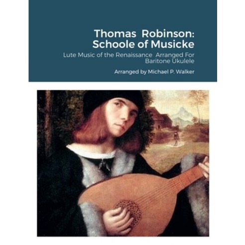 (영문도서) Thomas Robinson: Schoole of Musicke: Lute Music of the Renaissance Arranged For Baritone Ukulele Paperback, Lulu.com, English, 9781387876976
