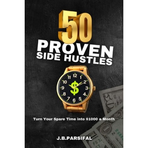 (영문도서) 50 Proven Side Hustles: Turn Your Spare Time into $1000 a Month Paperback, Independently Published, English, 9798336289626