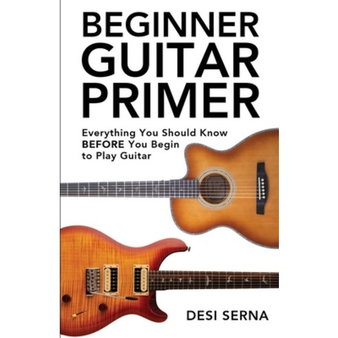 (영문도서) Beginner Guitar Primer: Everything You Should Know BEFORE You Begin to Play Guitar Paperback, Independently Published, English, 9798745324970