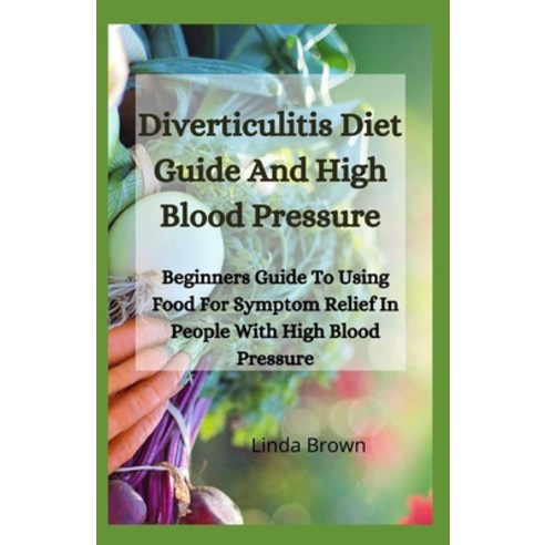 Diverticulitis Diet Guide And High Blood Pressure: Beginners Guide To Using Food For Symptom Relief ... Paperback, Independently Published