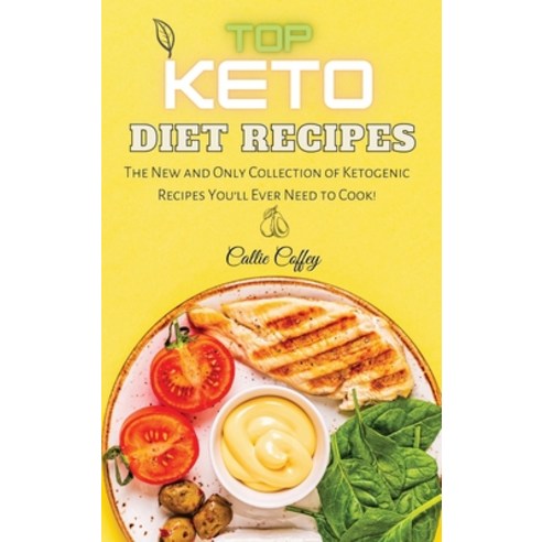 Top Keto Diet Recipes: The New and Only Collection of Ketogenic Recipes You''ll Ever Need to Cook! Hardcover, Callie Coffey, English, 9781802329469