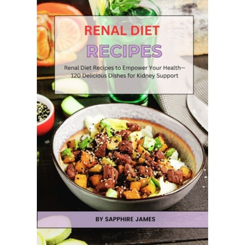 (영문도서) Renal Diet Recipes: Renal Diet Recipes to Empower Your Health-120 Delicious Dishes for Kidney... Paperback, Independently Published, English, 9798876212054