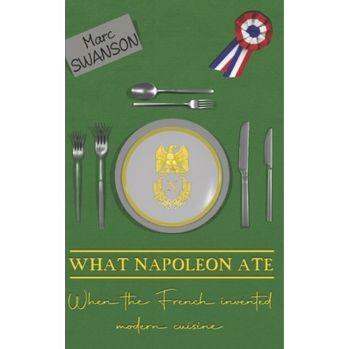 (영문도서) What Napoleon Ate: The half-century when the French invented modern cuisine Paperback, Independently Published, English, 9798859131624