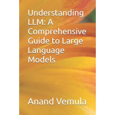 (영문도서) Understanding LLM: A Comprehensive Guide to Large Language Models Paperback, Independently Published, English, 9798333036605