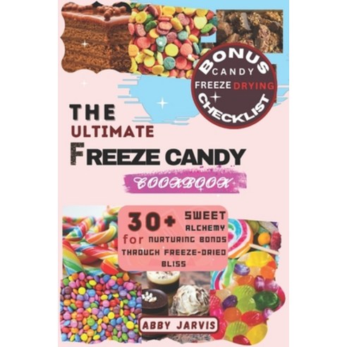 (영문도서) The Ultimate Freeze Candy Cookbook: 30+ Sweet Alchemy for Nurturing Bonds Through Freeze-drie... Paperback, Independently Published, English, 9798877526891