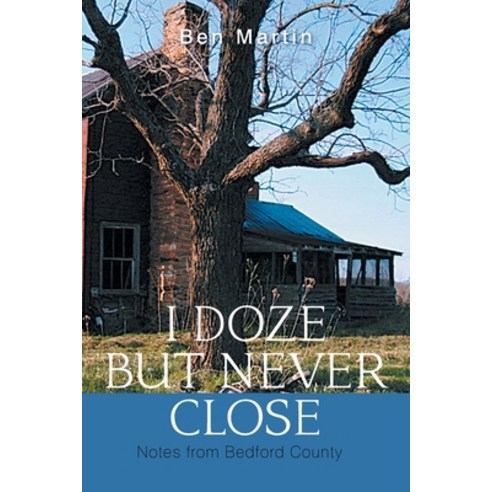 (영문도서) I Doze but Never Close: Notes from Bedford County Paperback, Xlibris Us, English, 9781664186200