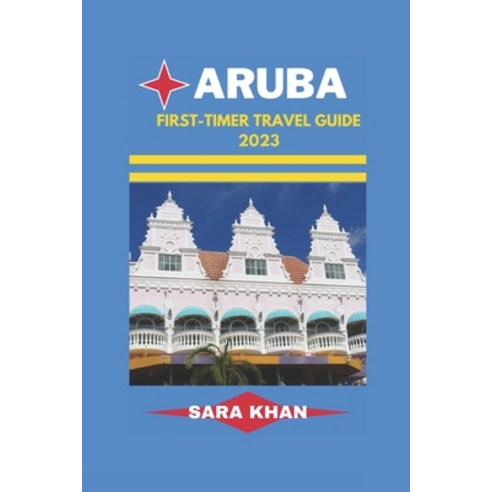 (영문도서) Aruba First-Timer Travel Guide 2023: "Aruba Uncovered: The Ultimate First-timer''s Travel Guid... Paperback, Independently Published, English, 9798393011987