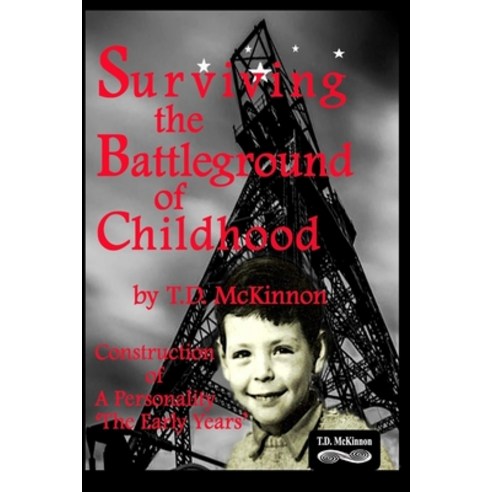 Surviving the Battleground of Childhood: Construction of A Personality ''The Early Years'' Paperback, Independently Published
